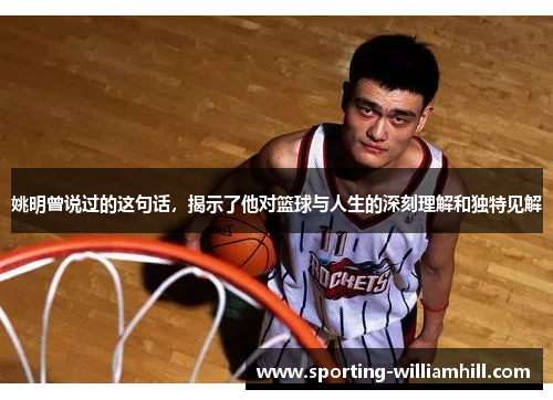 姚明曾说过的这句话，揭示了他对篮球与人生的深刻理解和独特见解