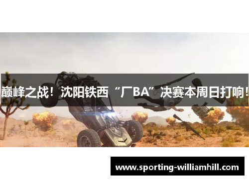巅峰之战！沈阳铁西“厂BA”决赛本周日打响！